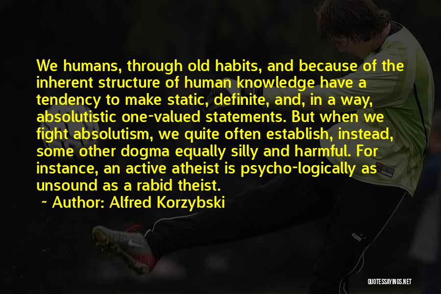 Alfred Korzybski Quotes: We Humans, Through Old Habits, And Because Of The Inherent Structure Of Human Knowledge Have A Tendency To Make Static,