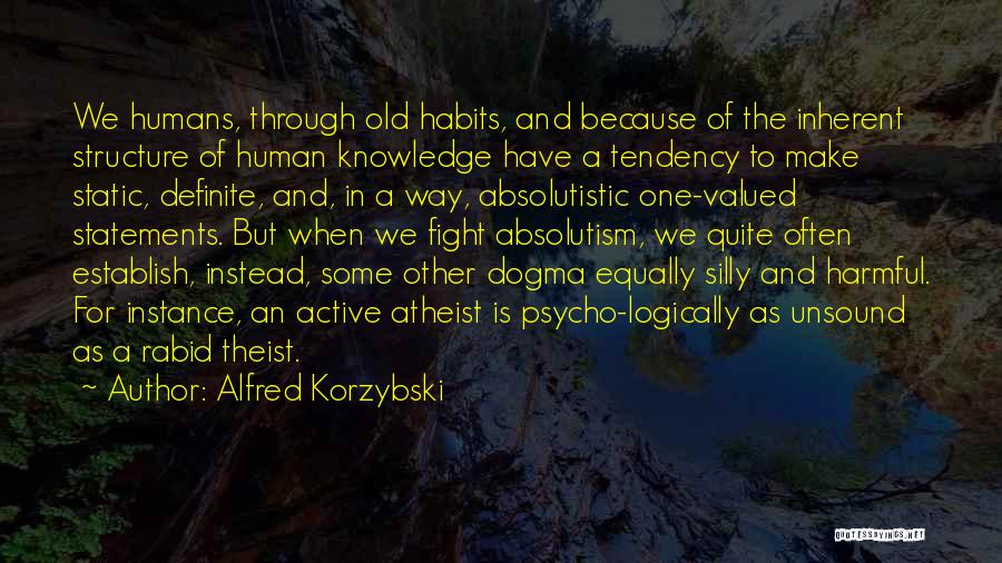 Alfred Korzybski Quotes: We Humans, Through Old Habits, And Because Of The Inherent Structure Of Human Knowledge Have A Tendency To Make Static,