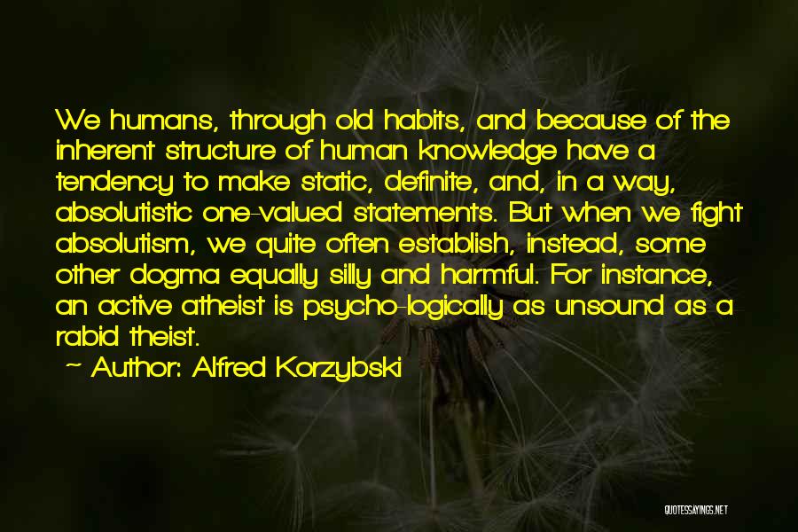 Alfred Korzybski Quotes: We Humans, Through Old Habits, And Because Of The Inherent Structure Of Human Knowledge Have A Tendency To Make Static,