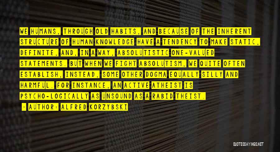 Alfred Korzybski Quotes: We Humans, Through Old Habits, And Because Of The Inherent Structure Of Human Knowledge Have A Tendency To Make Static,