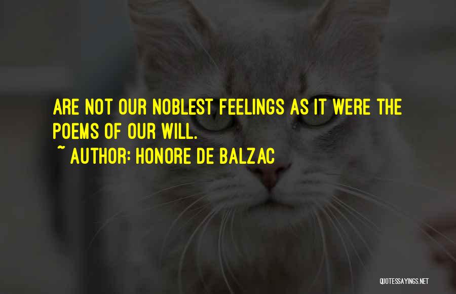 Honore De Balzac Quotes: Are Not Our Noblest Feelings As It Were The Poems Of Our Will.
