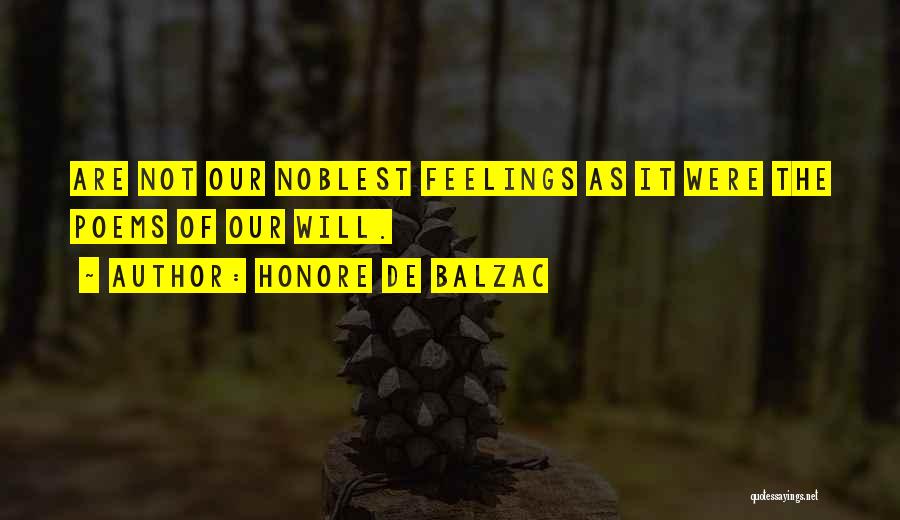 Honore De Balzac Quotes: Are Not Our Noblest Feelings As It Were The Poems Of Our Will.