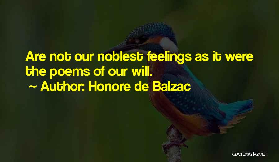 Honore De Balzac Quotes: Are Not Our Noblest Feelings As It Were The Poems Of Our Will.