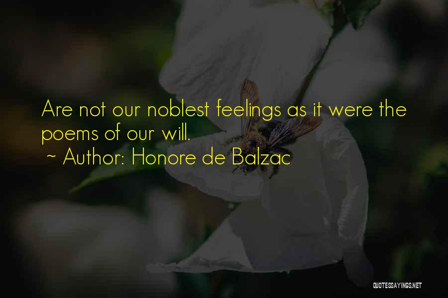 Honore De Balzac Quotes: Are Not Our Noblest Feelings As It Were The Poems Of Our Will.