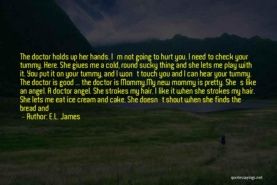 E.L. James Quotes: The Doctor Holds Up Her Hands. I'm Not Going To Hurt You. I Need To Check Your Tummy. Here. She