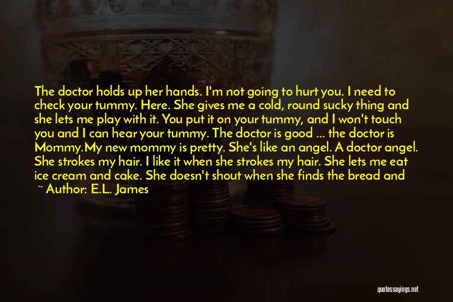 E.L. James Quotes: The Doctor Holds Up Her Hands. I'm Not Going To Hurt You. I Need To Check Your Tummy. Here. She