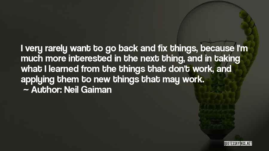 Neil Gaiman Quotes: I Very Rarely Want To Go Back And Fix Things, Because I'm Much More Interested In The Next Thing, And