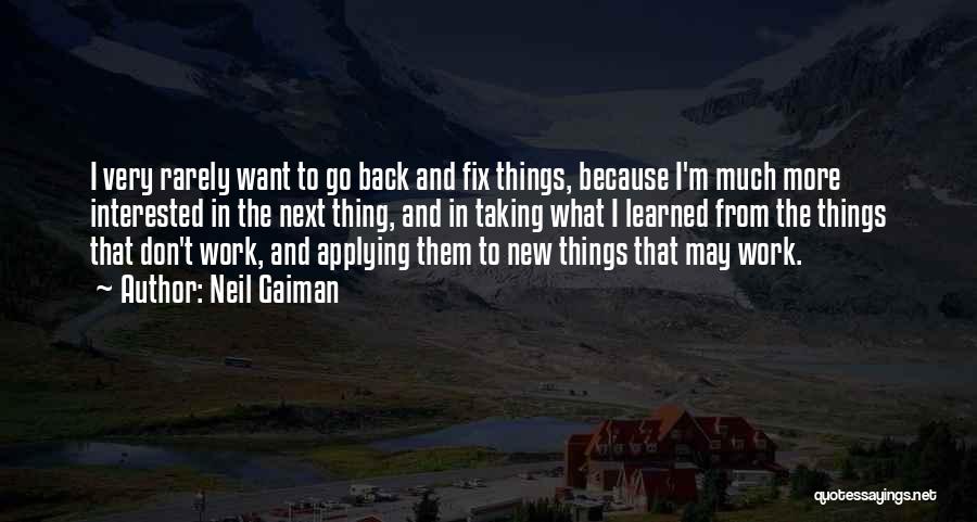 Neil Gaiman Quotes: I Very Rarely Want To Go Back And Fix Things, Because I'm Much More Interested In The Next Thing, And