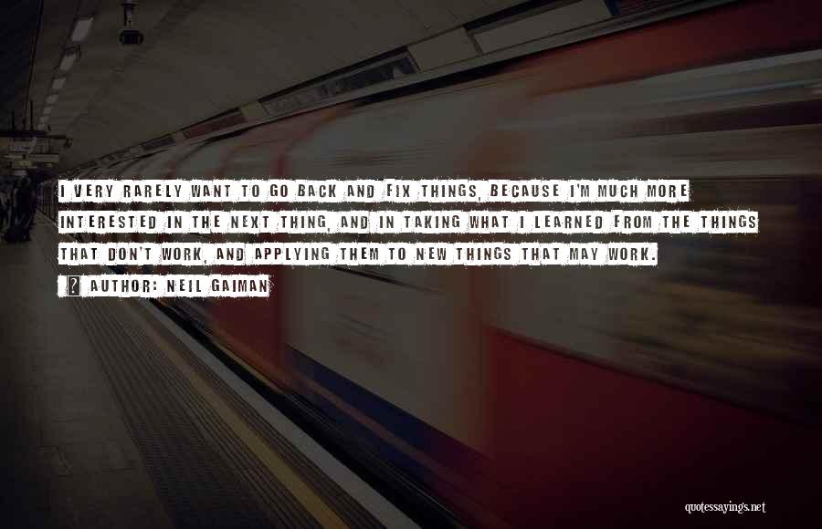 Neil Gaiman Quotes: I Very Rarely Want To Go Back And Fix Things, Because I'm Much More Interested In The Next Thing, And