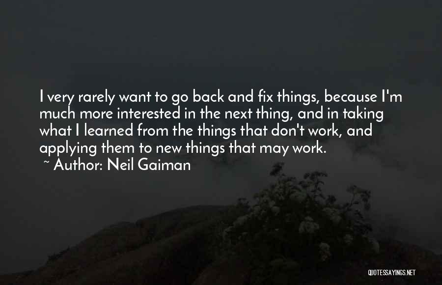 Neil Gaiman Quotes: I Very Rarely Want To Go Back And Fix Things, Because I'm Much More Interested In The Next Thing, And