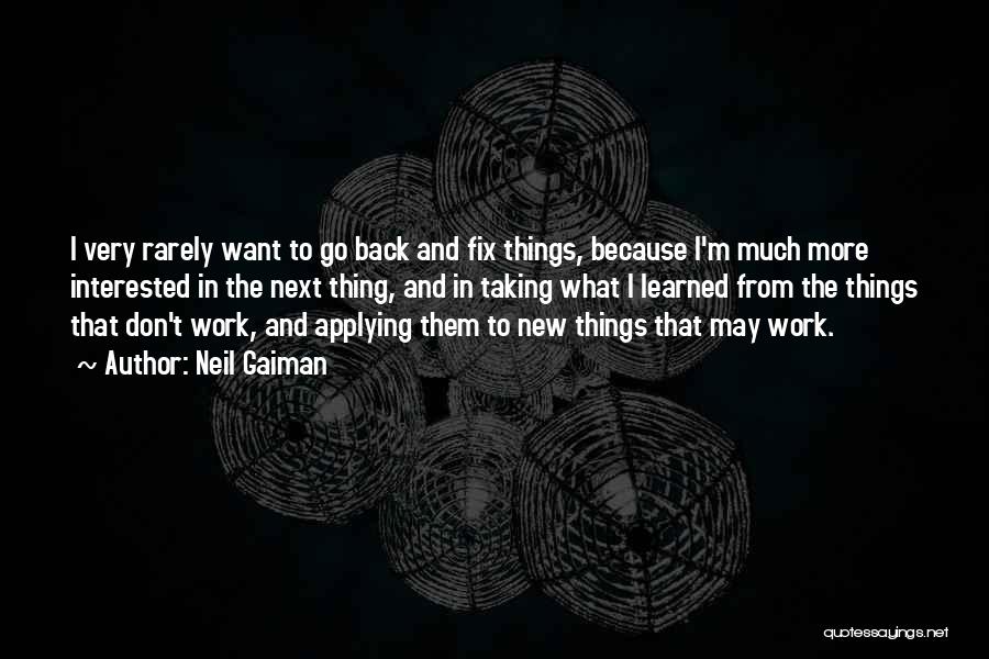 Neil Gaiman Quotes: I Very Rarely Want To Go Back And Fix Things, Because I'm Much More Interested In The Next Thing, And