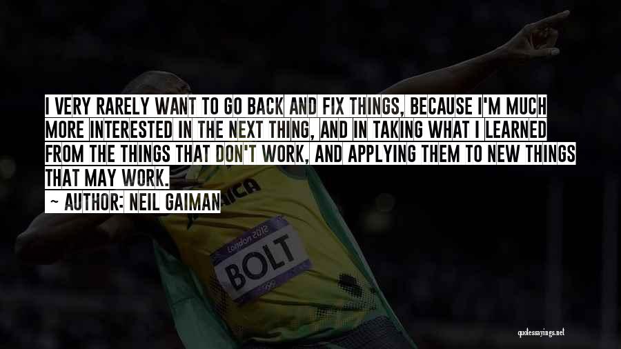 Neil Gaiman Quotes: I Very Rarely Want To Go Back And Fix Things, Because I'm Much More Interested In The Next Thing, And