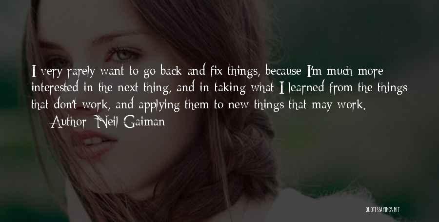 Neil Gaiman Quotes: I Very Rarely Want To Go Back And Fix Things, Because I'm Much More Interested In The Next Thing, And