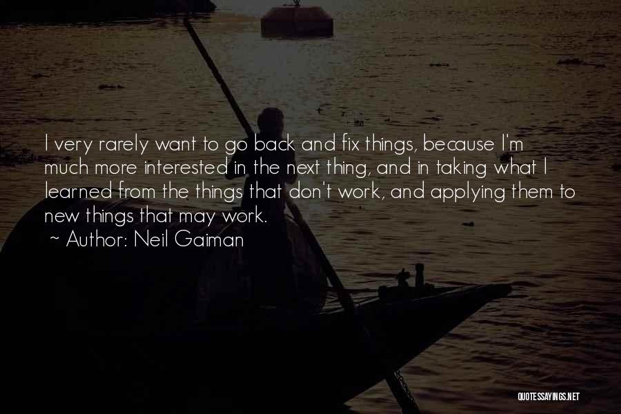 Neil Gaiman Quotes: I Very Rarely Want To Go Back And Fix Things, Because I'm Much More Interested In The Next Thing, And