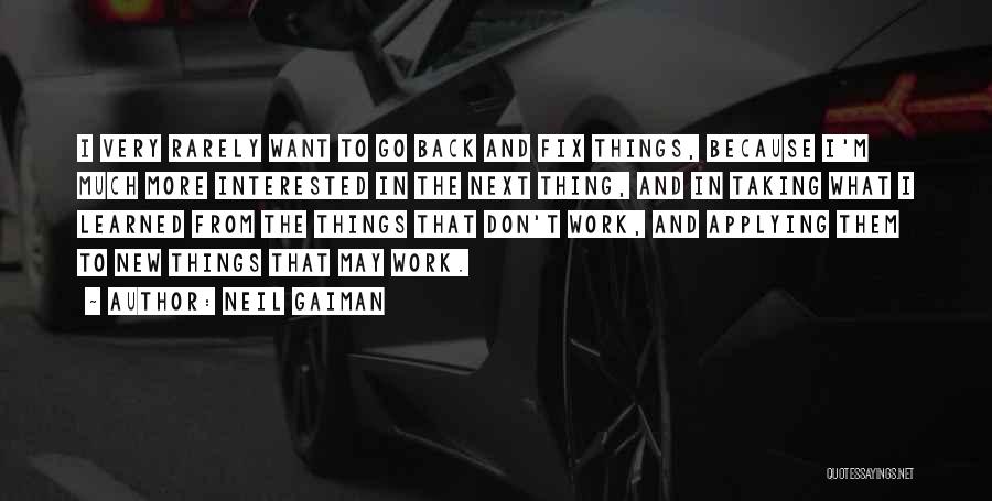 Neil Gaiman Quotes: I Very Rarely Want To Go Back And Fix Things, Because I'm Much More Interested In The Next Thing, And