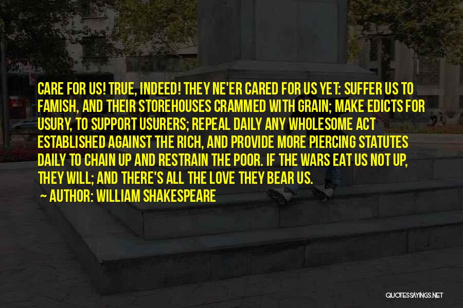 William Shakespeare Quotes: Care For Us! True, Indeed! They Ne'er Cared For Us Yet: Suffer Us To Famish, And Their Storehouses Crammed With