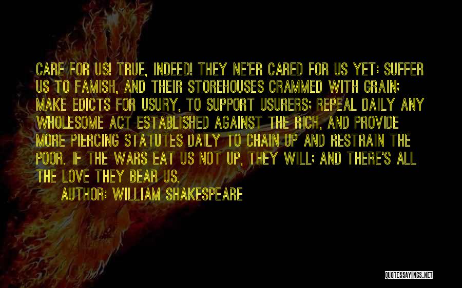 William Shakespeare Quotes: Care For Us! True, Indeed! They Ne'er Cared For Us Yet: Suffer Us To Famish, And Their Storehouses Crammed With