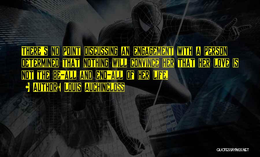 Louis Auchincloss Quotes: There's No Point Discussing An Engagement With A Person Determined That Nothing Will Convince Her That Her Love Is Not