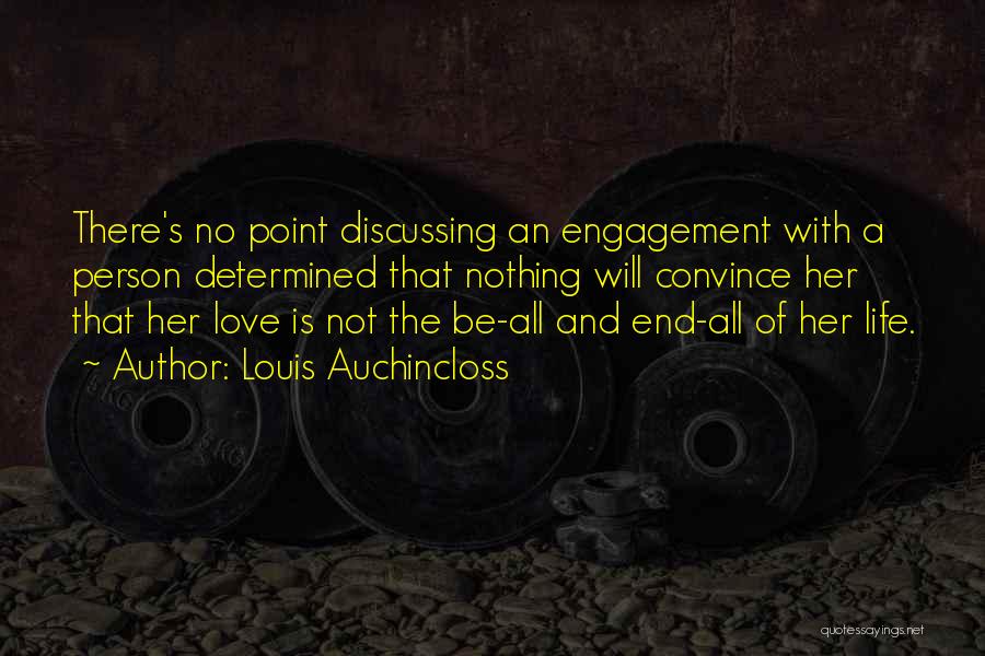 Louis Auchincloss Quotes: There's No Point Discussing An Engagement With A Person Determined That Nothing Will Convince Her That Her Love Is Not