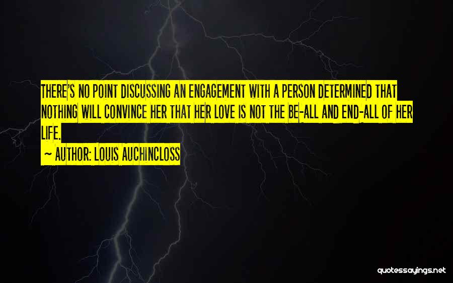 Louis Auchincloss Quotes: There's No Point Discussing An Engagement With A Person Determined That Nothing Will Convince Her That Her Love Is Not