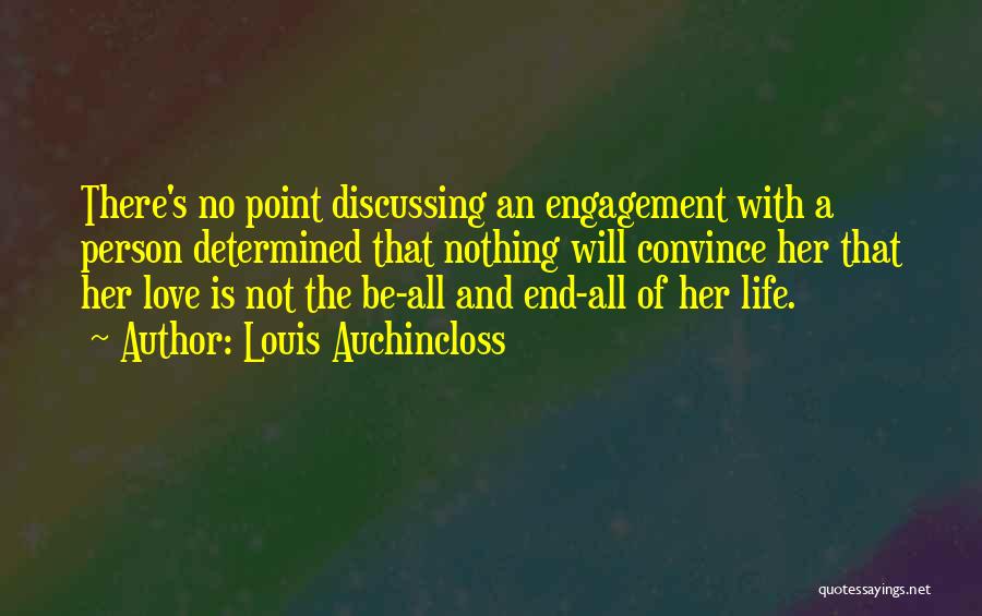 Louis Auchincloss Quotes: There's No Point Discussing An Engagement With A Person Determined That Nothing Will Convince Her That Her Love Is Not