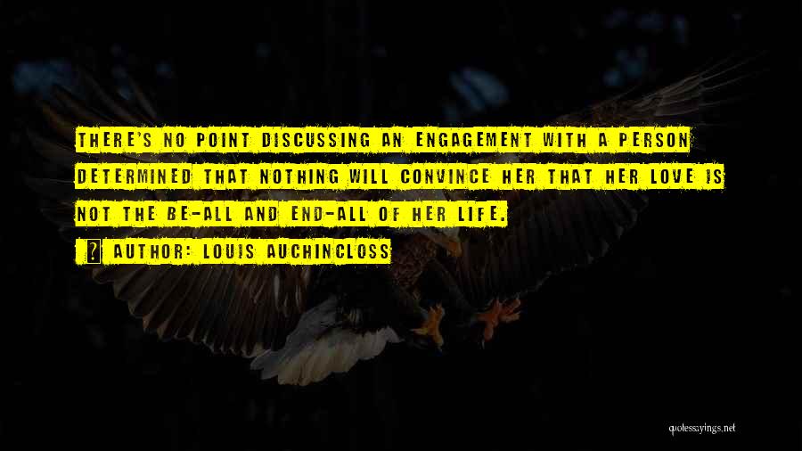 Louis Auchincloss Quotes: There's No Point Discussing An Engagement With A Person Determined That Nothing Will Convince Her That Her Love Is Not