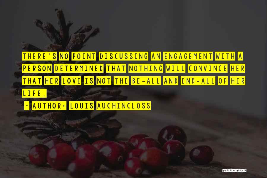 Louis Auchincloss Quotes: There's No Point Discussing An Engagement With A Person Determined That Nothing Will Convince Her That Her Love Is Not