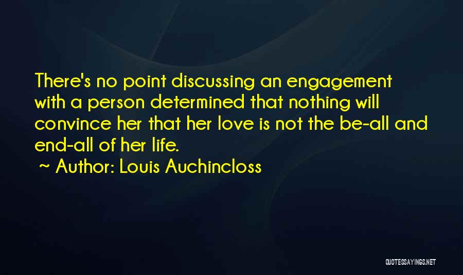 Louis Auchincloss Quotes: There's No Point Discussing An Engagement With A Person Determined That Nothing Will Convince Her That Her Love Is Not