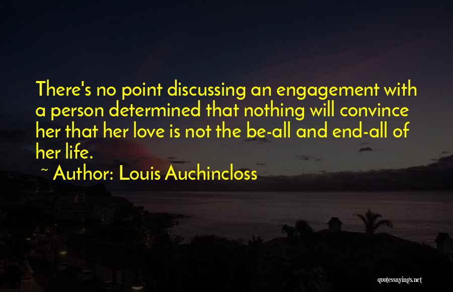 Louis Auchincloss Quotes: There's No Point Discussing An Engagement With A Person Determined That Nothing Will Convince Her That Her Love Is Not