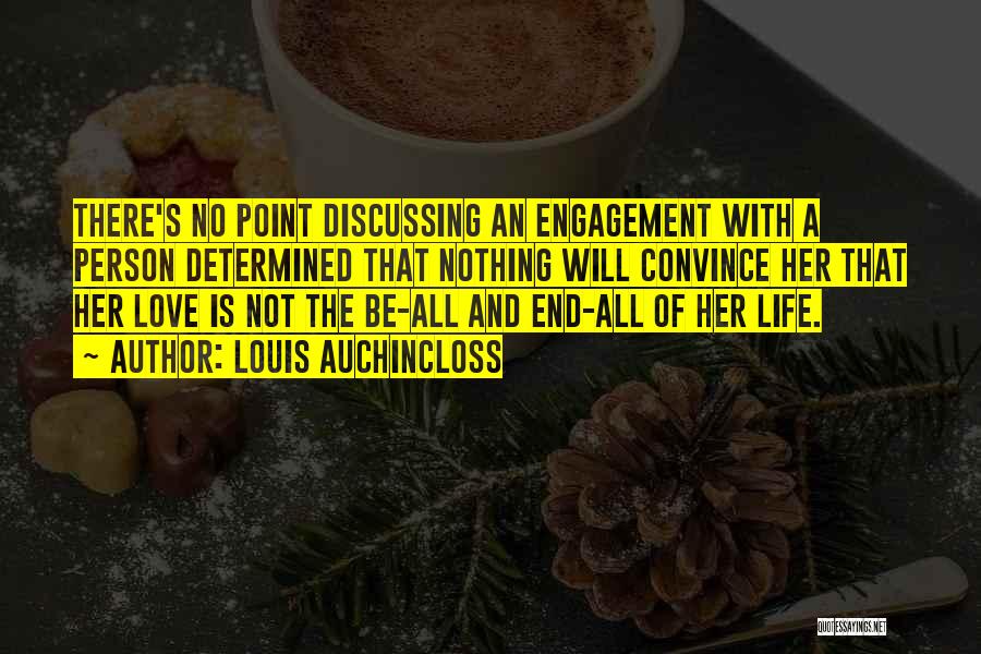 Louis Auchincloss Quotes: There's No Point Discussing An Engagement With A Person Determined That Nothing Will Convince Her That Her Love Is Not