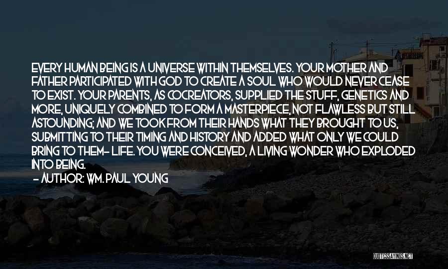 Wm. Paul Young Quotes: Every Human Being Is A Universe Within Themselves. Your Mother And Father Participated With God To Create A Soul Who