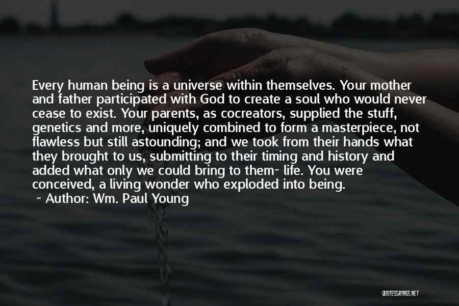 Wm. Paul Young Quotes: Every Human Being Is A Universe Within Themselves. Your Mother And Father Participated With God To Create A Soul Who