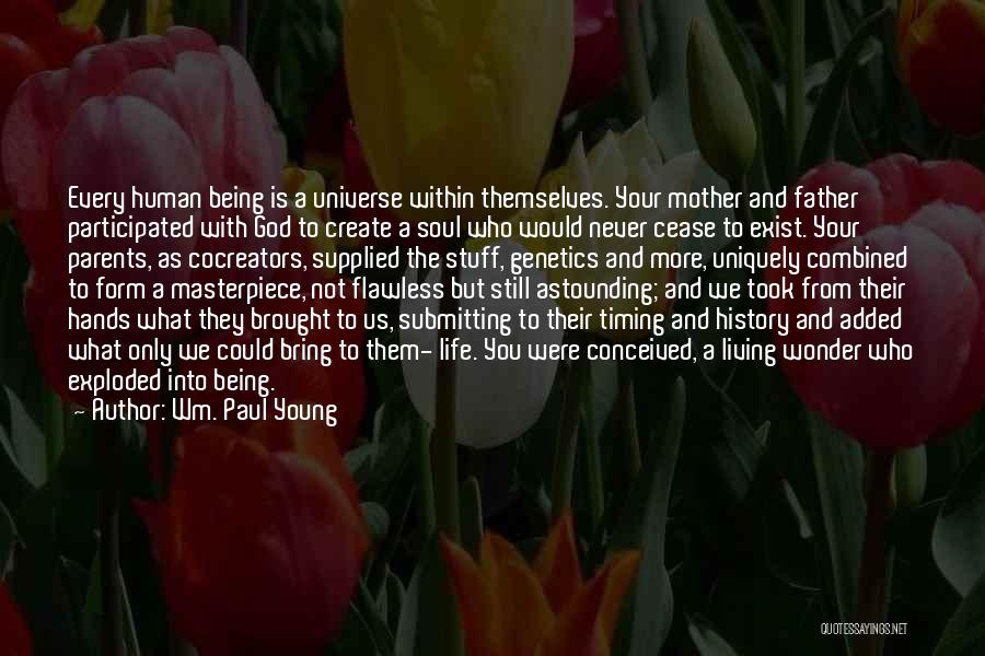 Wm. Paul Young Quotes: Every Human Being Is A Universe Within Themselves. Your Mother And Father Participated With God To Create A Soul Who