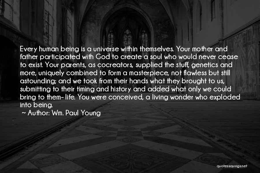 Wm. Paul Young Quotes: Every Human Being Is A Universe Within Themselves. Your Mother And Father Participated With God To Create A Soul Who