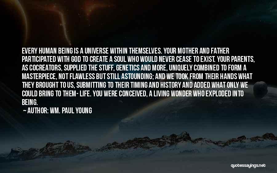 Wm. Paul Young Quotes: Every Human Being Is A Universe Within Themselves. Your Mother And Father Participated With God To Create A Soul Who