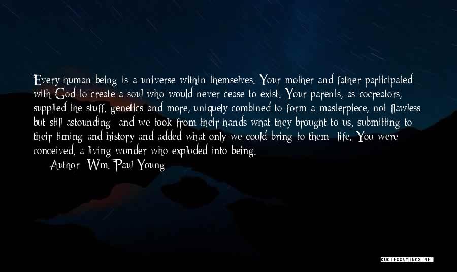 Wm. Paul Young Quotes: Every Human Being Is A Universe Within Themselves. Your Mother And Father Participated With God To Create A Soul Who