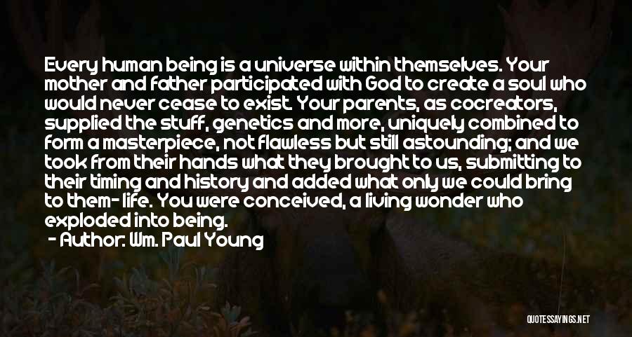 Wm. Paul Young Quotes: Every Human Being Is A Universe Within Themselves. Your Mother And Father Participated With God To Create A Soul Who