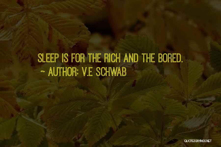 V.E Schwab Quotes: Sleep Is For The Rich And The Bored.