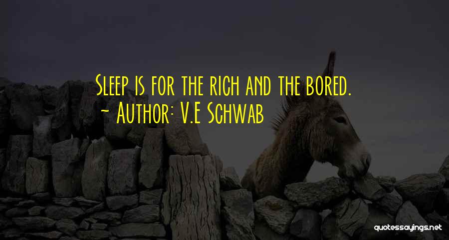 V.E Schwab Quotes: Sleep Is For The Rich And The Bored.