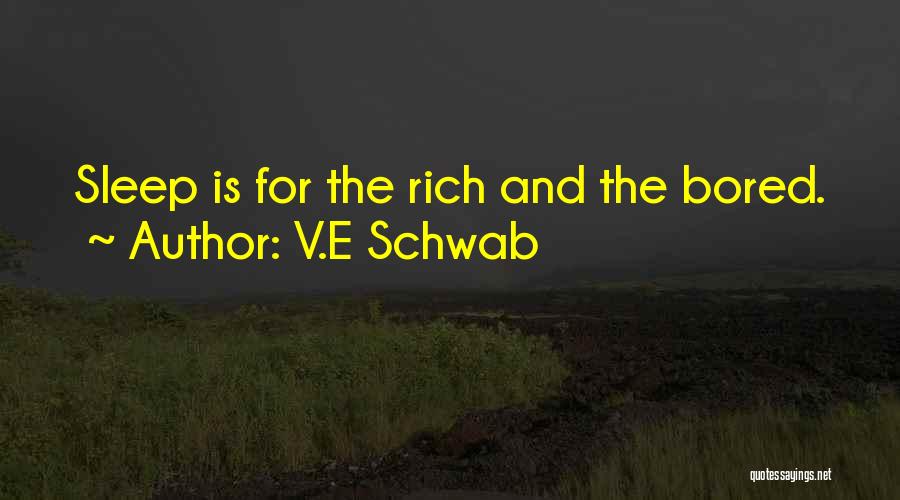 V.E Schwab Quotes: Sleep Is For The Rich And The Bored.