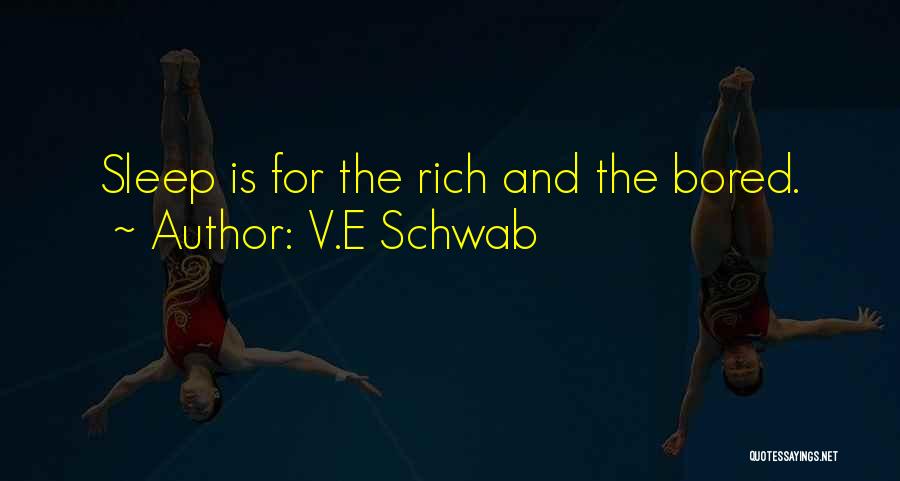 V.E Schwab Quotes: Sleep Is For The Rich And The Bored.