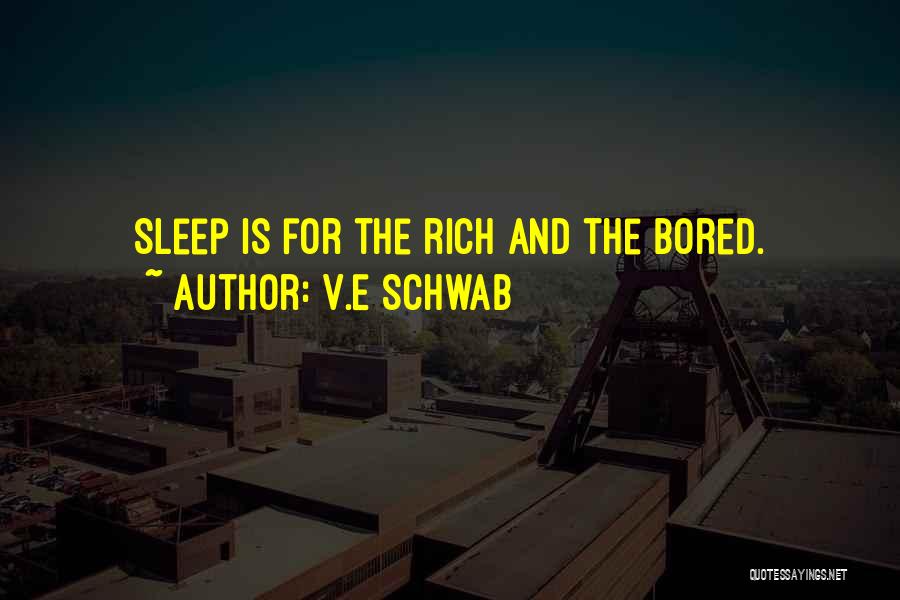 V.E Schwab Quotes: Sleep Is For The Rich And The Bored.