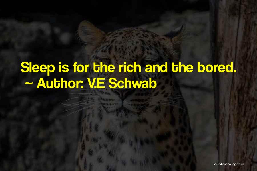 V.E Schwab Quotes: Sleep Is For The Rich And The Bored.