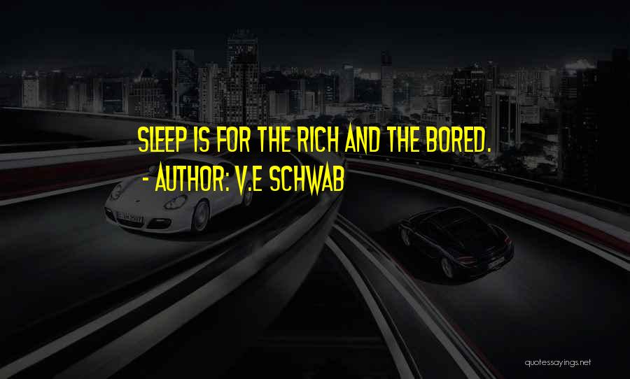 V.E Schwab Quotes: Sleep Is For The Rich And The Bored.