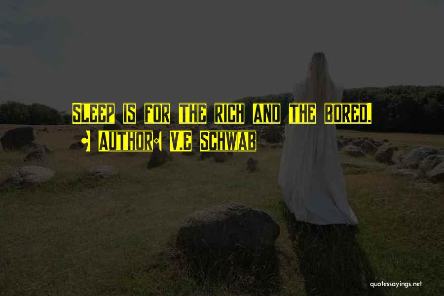 V.E Schwab Quotes: Sleep Is For The Rich And The Bored.