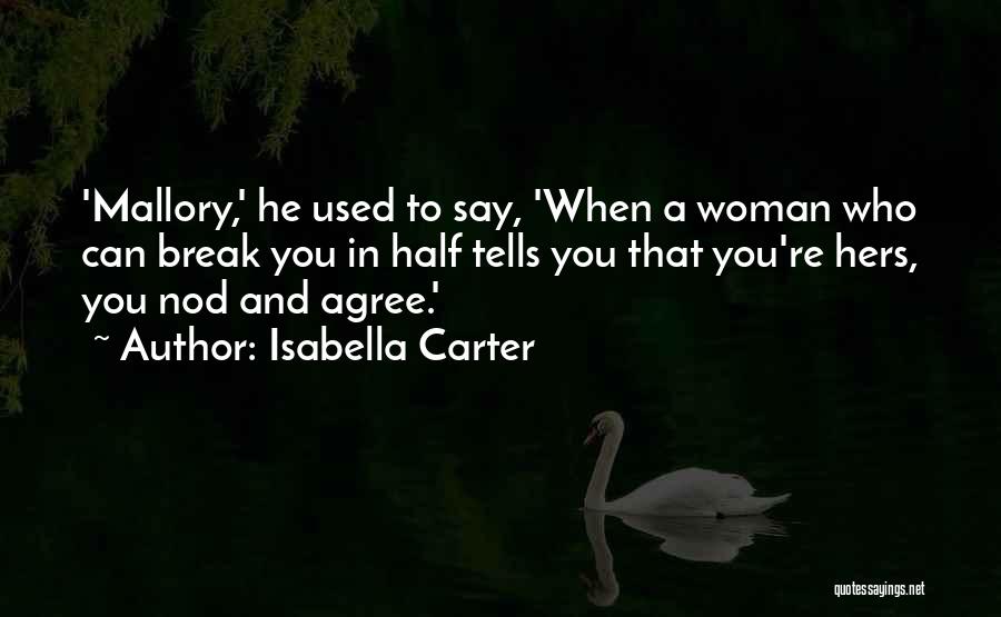Isabella Carter Quotes: 'mallory,' He Used To Say, 'when A Woman Who Can Break You In Half Tells You That You're Hers, You