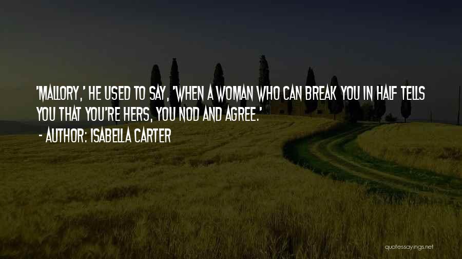 Isabella Carter Quotes: 'mallory,' He Used To Say, 'when A Woman Who Can Break You In Half Tells You That You're Hers, You