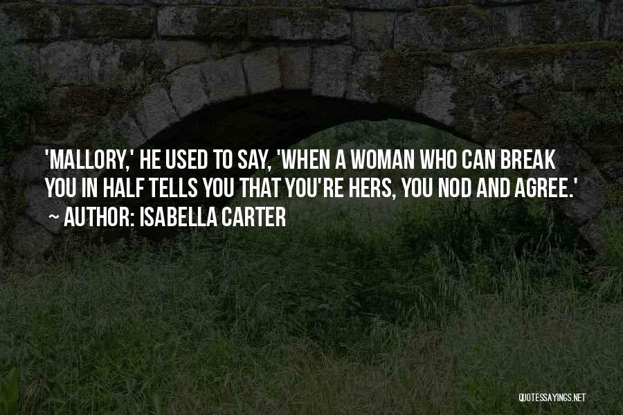 Isabella Carter Quotes: 'mallory,' He Used To Say, 'when A Woman Who Can Break You In Half Tells You That You're Hers, You