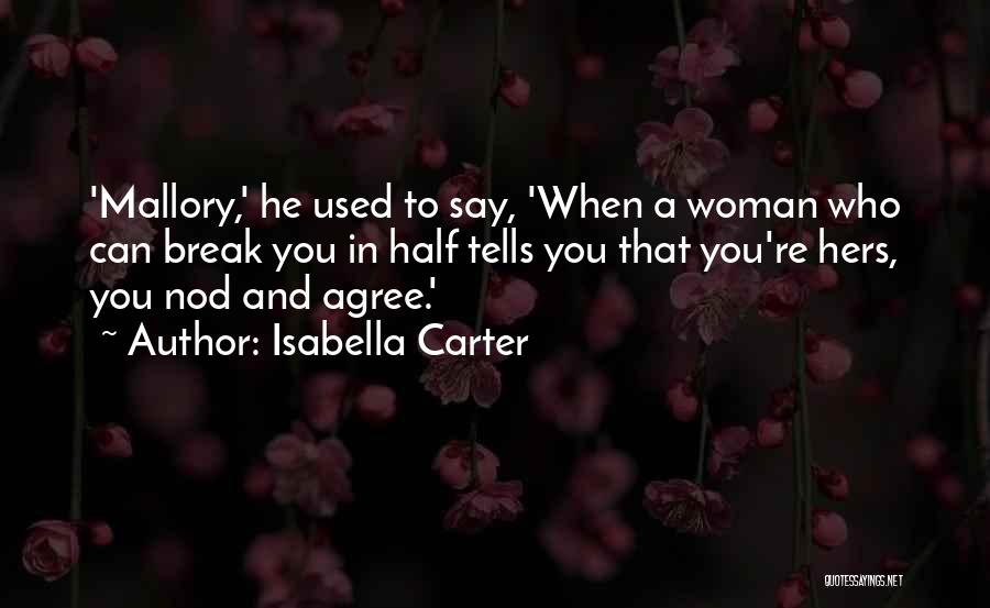 Isabella Carter Quotes: 'mallory,' He Used To Say, 'when A Woman Who Can Break You In Half Tells You That You're Hers, You