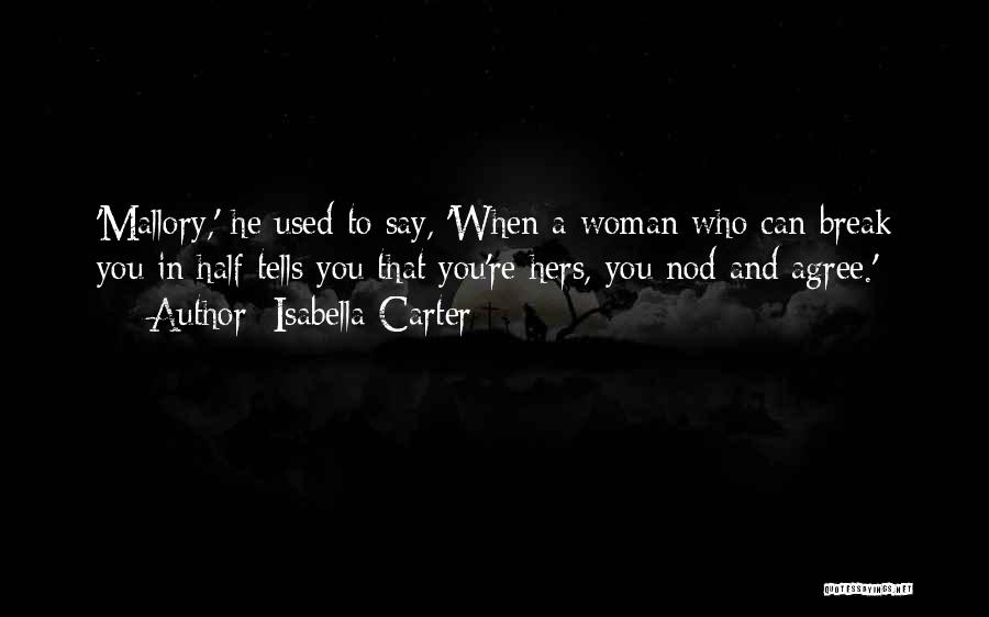 Isabella Carter Quotes: 'mallory,' He Used To Say, 'when A Woman Who Can Break You In Half Tells You That You're Hers, You
